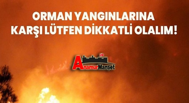 Anamur Manşet ; Orman Yanğınlarına Karşı Lütfen Dikkatli Olalım