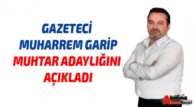 Gazeteci Garip,Muhtar Adaylığını Açıkladı