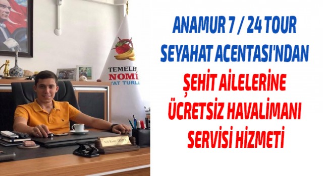 Anamur 7 / 24 TOUR Seyahat Acentası'ndan şehit ailelerine ücretsiz Havalimanı servisi hizmeti