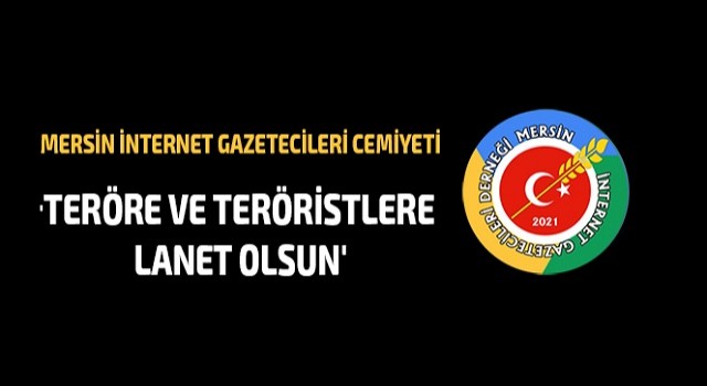 Mersin İnternet Gazetecileri Cemiyeti: 'Teröre ve teröristlere lanet olsun'