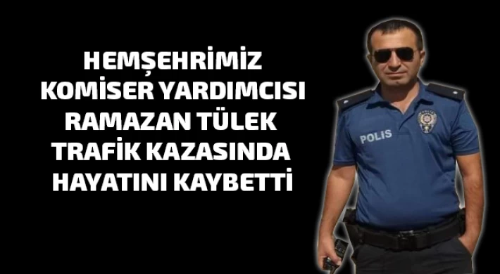 Hemşehrimiz Komiser Yardımcısı Tülek Trafik Kazasında Hayatını Kaybetti