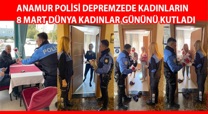 Anamur Polisi Depremzede Kadınların 8 Mart Dünya Kadınlar Gününü kutladı