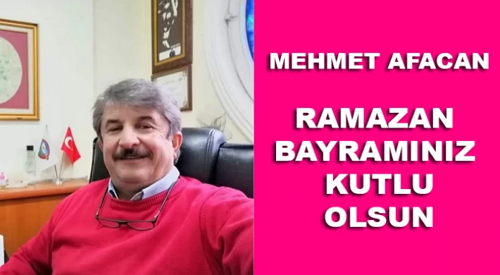 Mehmet Afacan ; Ramazan Bayramınız kutlu Olsun