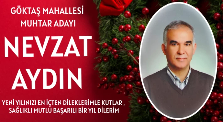 Göktaş Mahallesi Muhtar Adayı Nevzat Aydın Yeni Yılınızı Kutlar