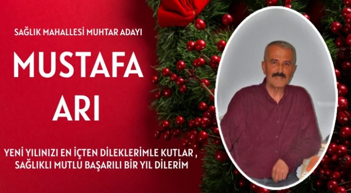 Sağlık Mahallesi Muhtar Adayı Mustafa Arı Yeni Yılınızı Kutlar