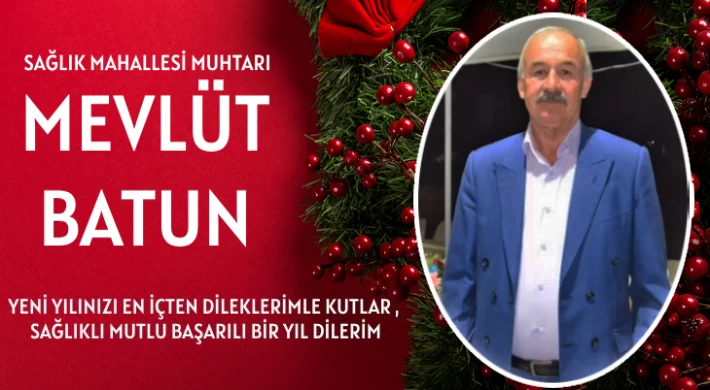 Sağlık Mahallesi Muhtarı Mevlüt Batun ; Yeni Yılınız Kutlu Olsun