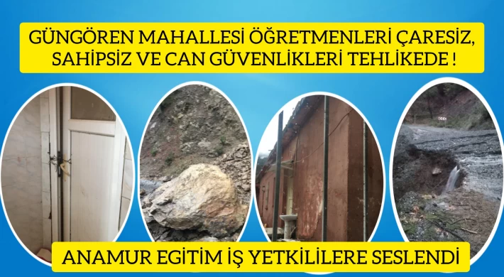 Anamur Eğitim İş : Güngören Mahallesi Öğretmenleri Çaresiz ,Sahipsiz ve Can Güvenlikleri Tehlikede