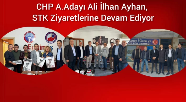 CHP A.Adayı Ali İlhan Ayhan, STK Ziyaretlerine Devam Ediyor