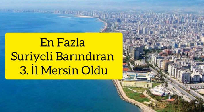 En Fazla Suriyeli Barındıran 3. İl Mersin Oldu