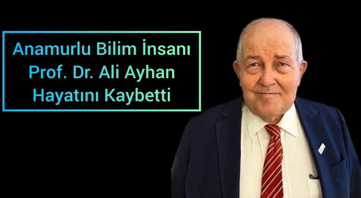 Anamurlu Bilim İnsanı Prof. Dr. Ali Ayhan Hayatını Kaybetti