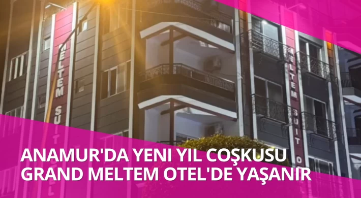 Anamur'da Yeni Yıl Coşkusu Grand Meltem Otel'de Yaşanır