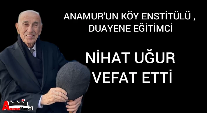 Anamur'un Köy Enstitülü, Duayen Eğitimci Nihat Uğur Vefat Etti