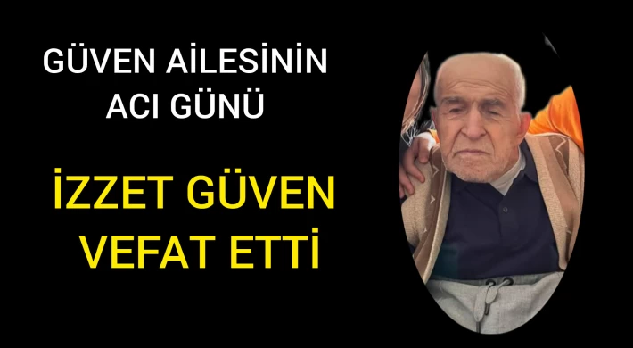 Güven Ailesinin Acı Günü, İzzet Güven Vefat Etti