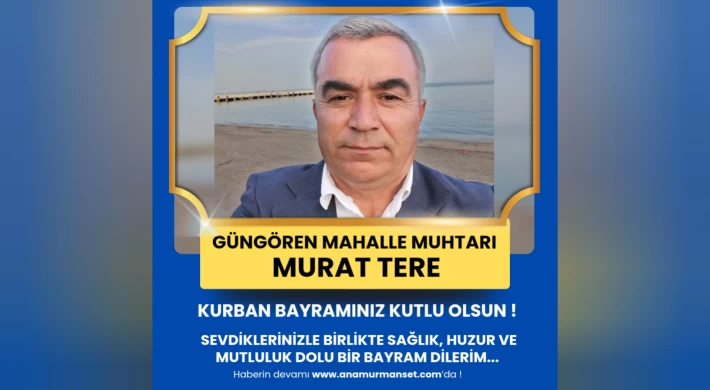 Güngören Mahalle Muhtarı Murat Tere’den Kurban Bayramı Mesajı