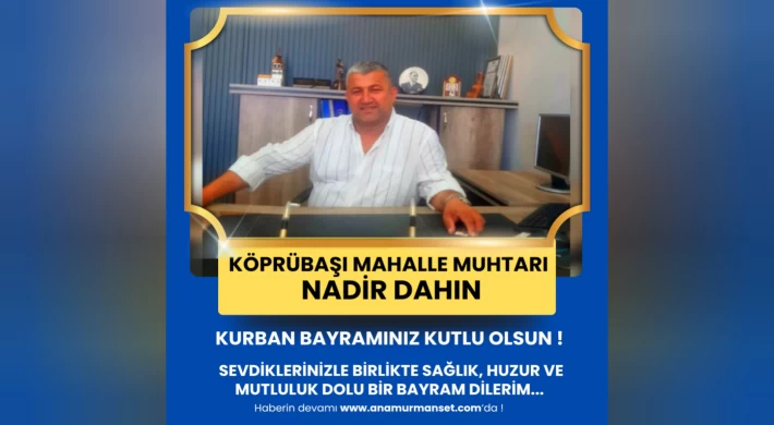 Köprübaşı Muhtarı Nadir Dahın’dan Kurban Bayramı Mesajı