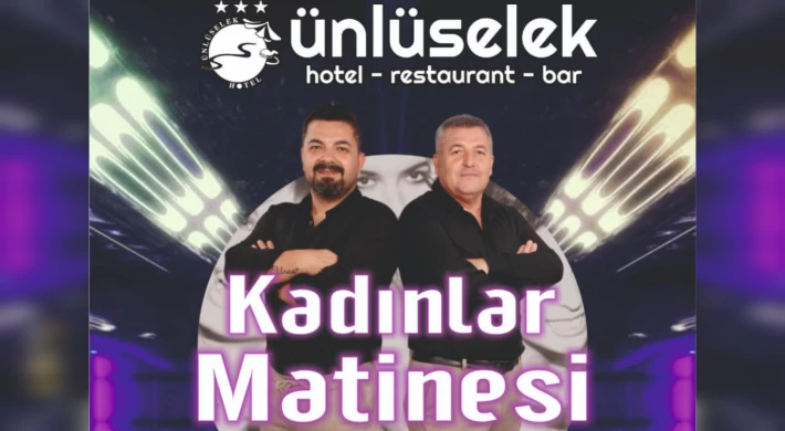 Ünlüselek’te Kadınlara Özel Unutulmaz Bir Gece: Kadınlar Matinesi !