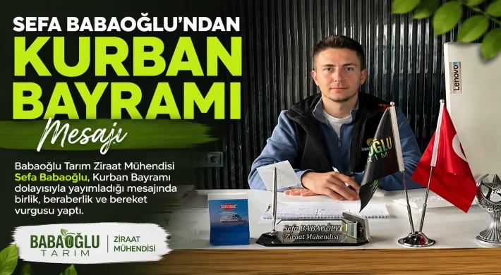 Babaoğlu Tarım Ziraat Mühendisi Sefa Babaoğlu’ndan Kurban Bayramı Mesajı