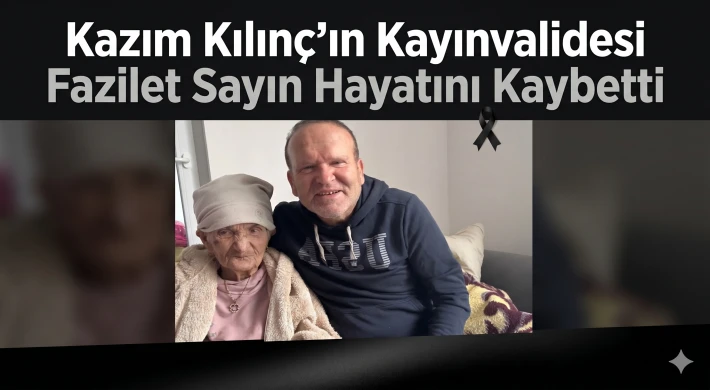 Kazım Kılınç’ın Kayınvalidesi Fazilet Sayın Hayatını Kaybetti