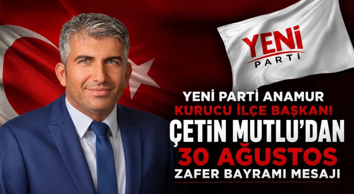 Yeni Parti Anamur Kurucu İlçe Başkanı Çetin Mutlu’dan 30 Ağustos Zafer Bayramı Mesajı