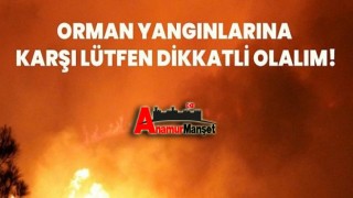 Anamur Manşet ; Orman Yanğınlarına Karşı Lütfen Dikkatli Olalım