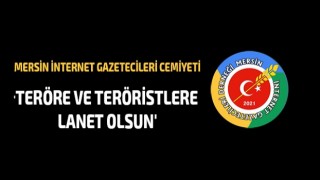 Mersin İnternet Gazetecileri Cemiyeti: 'Teröre ve teröristlere lanet olsun'