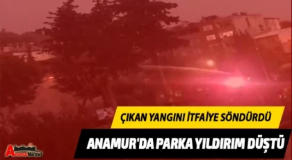 Anamur'da Parka Yıldırım Düştü