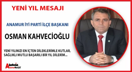 Anamur İYİ Parti İlçe Başkanı Osman Kahvecioğlu ; Yeni Yılınız Kutlu Olsun