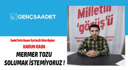 Harun Kara ; Mermer Tozu Solumak İstemiyoruz!