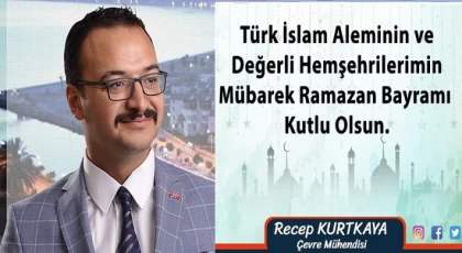 Çevre Mühendisi Recep KURTKAYA'dan Ramazan Bayramı Mesajı