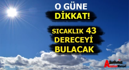 O Güne Dikkat ! Sıcaklık 43 Dereceyi Bulacak