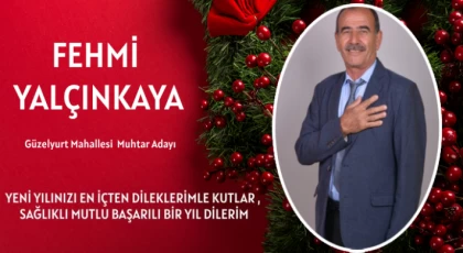 Güzelyurt Mahallesi Muhtar Adayı Fehmi Yalçınkaya ; Yeni Yılınız Kutlu Olsun