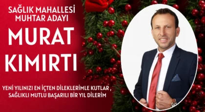 Sağlık Mahallesi Muhtar Adayı Murat Kımırtı Yeni Yılınızı Kutlar