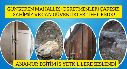 Anamur Eğitim İş : Güngören Mahallesi Öğretmenleri Çaresiz ,Sahipsiz ve Can Güvenlikleri Tehlikede