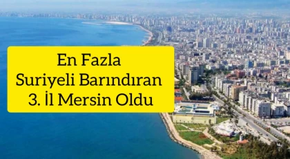 En Fazla Suriyeli Barındıran 3. İl Mersin Oldu