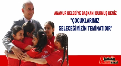 Anamur Belediye Başkanı Durmuş Deniz; "Çocuklarımız Geleceğimizin Teminatıdır"