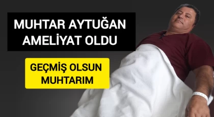 Muhtar Aytuğan Ameliyat Oldu