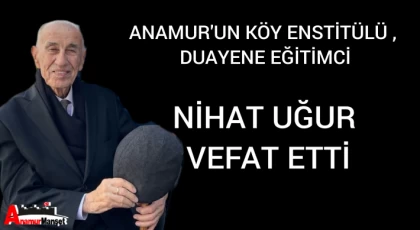 Anamur'un Köy Enstitülü, Duayen Eğitimci Nihat Uğur Vefat Etti