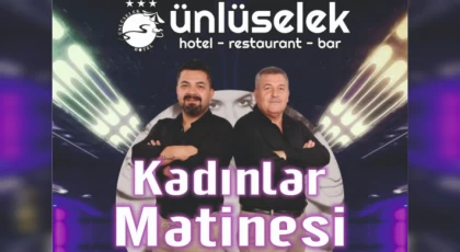 Ünlüselek’te Kadınlara Özel Unutulmaz Bir Gece: Kadınlar Matinesi !