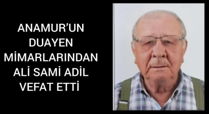 Anamur’un Duayen Mimarlarından Ali Sami ADİL Vefat Etti