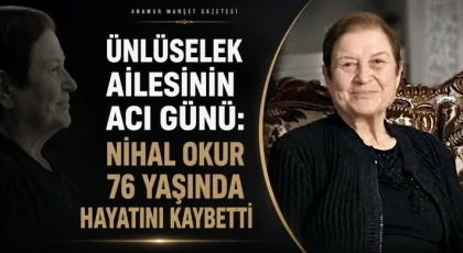Ünlüselek Ailesinin Acı Günü: Nihal Okur 76 Yaşında Hayatını Kaybetti